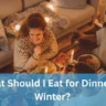 What Should I Eat for Dinner in Winter?