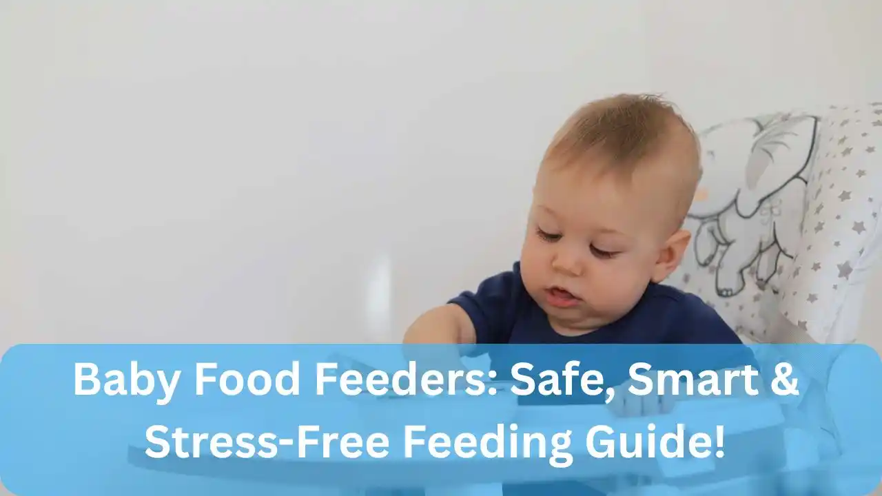 Baby Food Feeders: Safe, Smart & Stress-Free Feeding Guide!