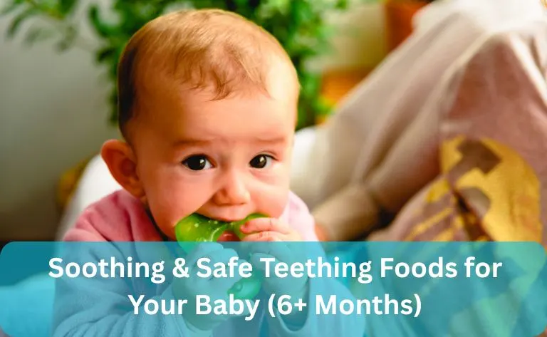 Soothing & Safe Teething Foods for Your Baby (6+ Months)
