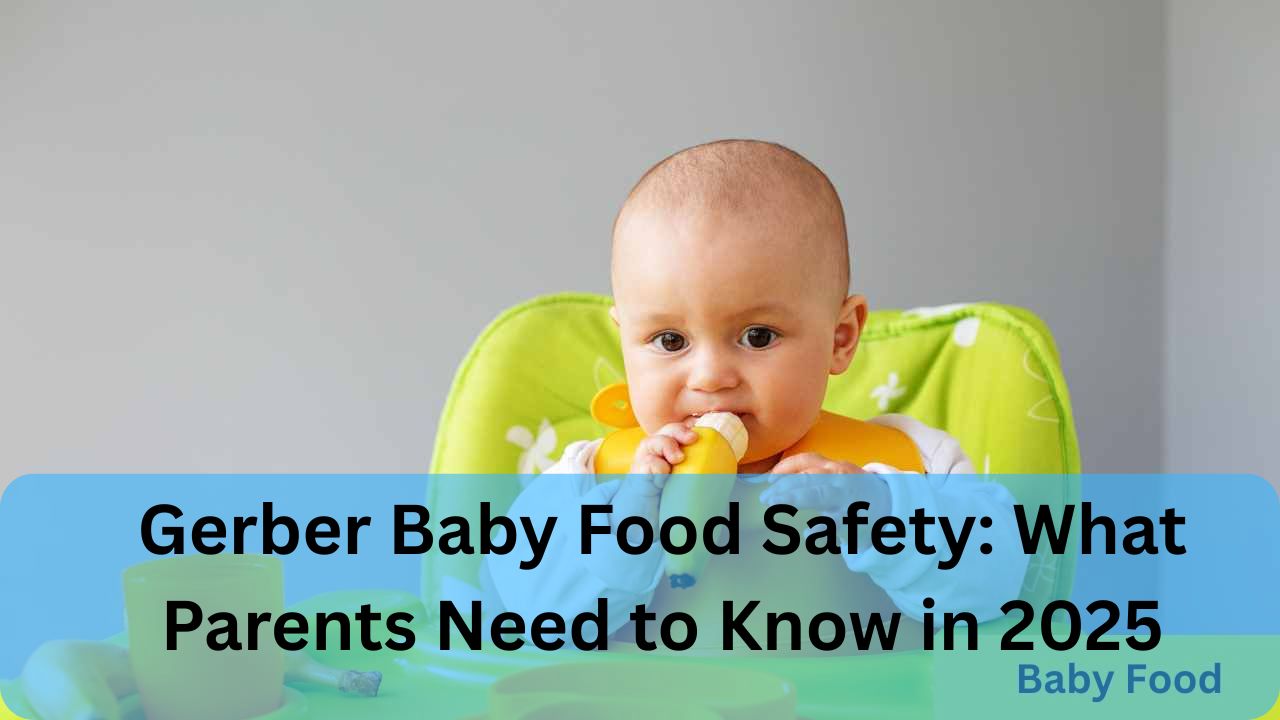 Gerber Baby Food Safety What Parents Need to Know in 2025
