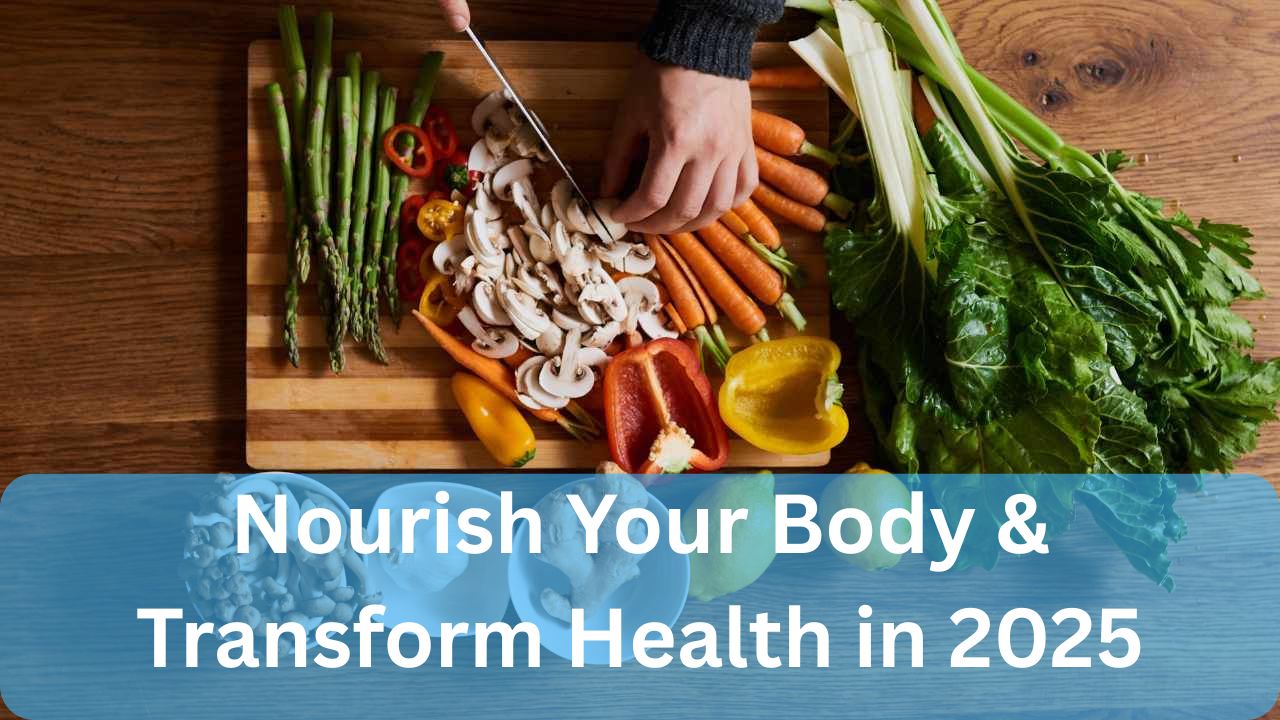 Nourish Your Body & Transform Health in 2025