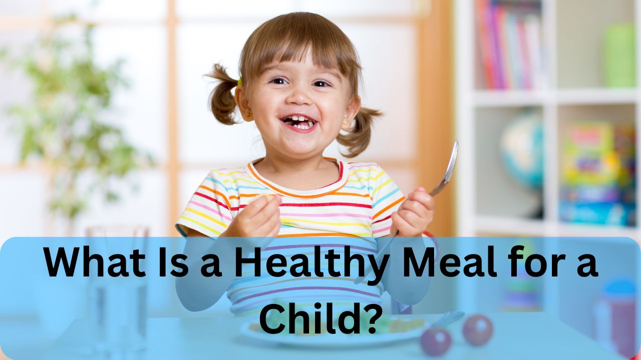What Is a Healthy Meal for a Child?